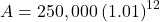 A = 250,000 \left(1.01\right)^{12}